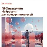 Продолжается прием заявок в программу «ПРОмаркетинг: Нейросети для предпринимателей. Как автоматизировать рутину и не потерять качество»